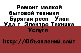 Ремонт мелкой бытовой техники..! - Бурятия респ., Улан-Удэ г. Электро-Техника » Услуги   